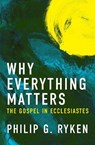 Why Everything Matters - Philip G. Ryken - 9781781916452