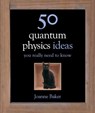50 Quantum Physics Ideas You Really Need to Know - Joanne Baker - 9781782062530