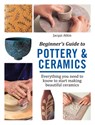Beginner's Guide to Pottery & Ceramics - Jacqui Atkin - 9781782215592