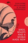 Birds, Beasts and a World Made New - Velimir Khlebnikov ; Guillaume Apollinaire - 9781782279921