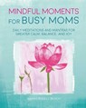 Mindful Moments for Busy Moms: Daily Meditations and Mantras for Greater Calm, Balance, and Joy - Sarah Rudell Beach - 9781782496519