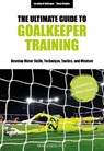 The Ultimate Guide to Goalkeeper Training - Leonhard Zeilinger ; Franz Gruber - 9781782552918