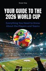 Your Guide to the 2026 World Cup - Shane Stay - 9781782552963