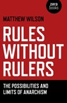Rules Without Rulers – The Possibilities and Limits of Anarchism - Matthew Wilson - 9781782790075