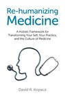 Re-humanizing Medicine - David R. Kopacz - 9781782790747