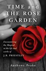 Time and The Rose Garden - Encountering the Magical in the life and works of J.B. Priestley - Anthony Peake - 9781782794578