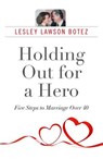 Holding Out for a Hero, Five Steps to Marriage Over 40 - Lesley Lawson Botez - 9781782795131