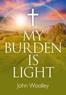 My Burden is Light - John T. Woolley, University of California - 9781782795964