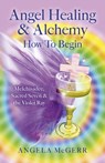 Angel Healing & Alchemy - How to Begin - Angela McGerr - 9781782797425