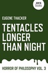 Tentacles Longer Than Night – Horror of Philosophy vol. 3 - Eugene Thacker - 9781782798897