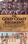The Gold Coast Regiment in the African Campaigns During the First World War 1914-18 - Hugh Clifford - 9781782826699