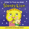 How to Tuck In Your Sleepy Lion - Jane Clarke - 9781782953968