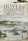 Dover and Folkestone During the Great War - Christine George ; Michael George ; Allan Willett - 9781783034130