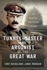 Tunnel-master & Arsonist of the Great War - Tony Bridgland ; Anne Morgan - 9781783034314