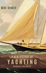 A New History of Yachting - Mike Bender - 9781783271337