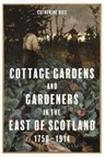 Cottage Gardens and Gardeners in the East of Scotland, 1750-1914 - Catherine Rice - 9781783276622