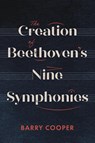 The Creation of Beethoven's Nine Symphonies - Barry A.R. (Professor of Music) Cooper ; Professor Barry Cooper - 9781783277919