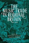 The Music Trade in Regional Britain, 1650–1800 - Stephanie (Contributor) Carter ; Simon D. I. Fleming - 9781783277940
