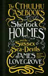 The Cthulhu Casebooks - Sherlock Holmes and the Sussex Sea-Devils - James Lovegrove - 9781783295975