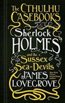 The Cthulhu Casebooks - Sherlock Holmes and the Sussex Sea-Devils - James Lovegrove - 9781783295975