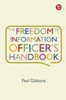 The Freedom of Information Officer's Handbook - Paul Gibbons - 9781783303533
