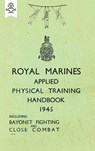 Royal Marines Applied Physical Training Handbook 1945 Includes Bayonet Fighting and Close Combat - None - 9781783313778
