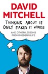 Thinking About It Only Makes It Worse - David Mitchell - 9781783350575