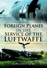 Foreign Planes in the Service of the Luftwaffe - Jean-Louis Roba - 9781783409860