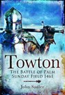 Towton: The Battle of Palm Sunday Field - John Sadler - 9781783461929