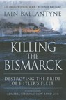 Killing the Bismarck: Destroying the Pride on Hitler's Fleet - Iain Ballantyne - 9781783462650
