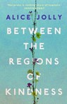 Between the Regions of Kindness - Alice Jolly - 9781783524990