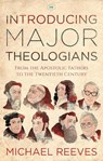 Introducing Major Theologians - Dr Michael Reeves - 9781783592722