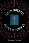 Let the Gospels Preach the Gospel - Christopher J. H. Wright - 9781783681426