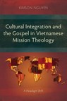 Cultural Integration and the Gospel in Vietnamese Mission Theology - KimSon Nguyen - 9781783687381