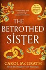 The Betrothed Sister - Carol McGrath - 9781783753000