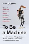 To Be a Machine - Mark O'Connell - 9781783781980