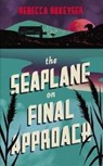 The Seaplane on Final Approach - Rebecca Rukeyser - 9781783786060