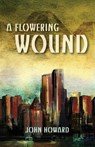A Flowering Wound - John Howard - 9781783807772