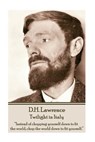 D.H. Lawrence - Twilight in Italy: "Instead of chopping yourself down to fit the world, chop the world down to fit yourself. " - D. H. Lawrence - 9781783941612