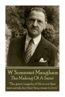 W. Somerset Maugham - The Making Of A Saint: "The great tragedy of life is not that men perish, but that they cease to love." - William Somerset Maugham - 9781783948291