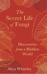 The Secret Life of Fungi - Aliyah Whiteley - 9781783965304