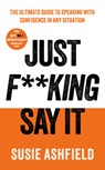 Just F**king Say It - Susie Ashfield - 9781783968725