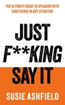 Just F**king Say It - Susie Ashfield - 9781783968725
