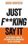 Just F**king Say It - Susie Ashfield - 9781783968749