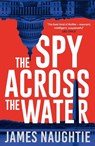 The Spy Across the Water - James Naughtie - 9781784080235