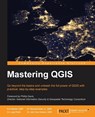Mastering QGIS - Kurt Menke GISP ; Dr. Richard Smith Jr. GISP ; Dr. Luigi Pirelli ; Dr. John Van Hoesen GISP - 9781784398682