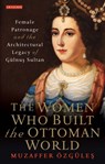The Women Who Built the Ottoman World - Muzaffer OEzgules - 9781784539269