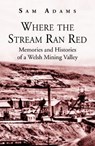Where the Stream Ran Red - Memories and Histories of a Welsh Mining Valley - Sam Adams - 9781784611187