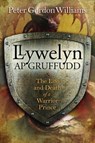 Llywelyn Ap Gruffudd - The Life and Death of a Warrior Prince - Peter Gordon Williams - 9781784611392