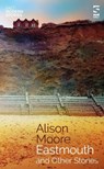 Eastmouth and Other Stories - Alison Moore - 9781784632748